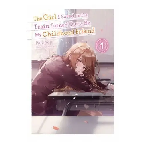 Girl i saved on the train turned out to be my childhood friend, vol. 1 (light novel) Little, brown book group