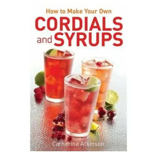 How to Make Your Own Cordials And Syrups