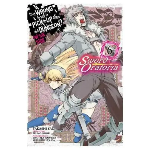 Is It Wrong to Try to Pick Up Girls in a Dungeon? Sword Oratoria, Vol. 6