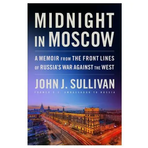 Midnight in Moscow: A Memoir from the Front Lines of Russia's War Against the West