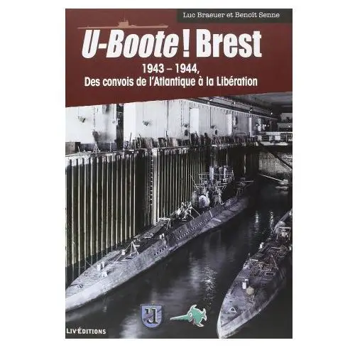 U-BOOTE! Brest 1943-1944 des convois de l'Atlantique à la Libération