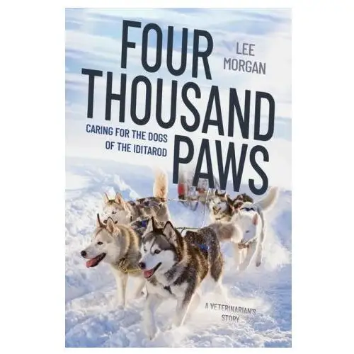 Four Thousand Paws: Caring for the Dogs of the Iditarod