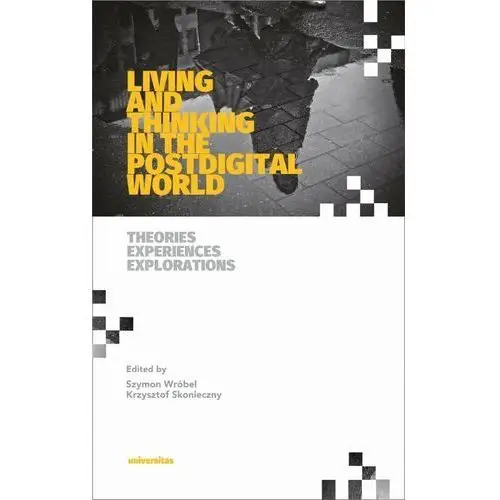 Living and Thinking in the Postdigital World Theories, Experiences, Explorations