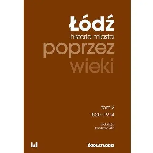 Łódź Poprzez Wieki Tom 2 Historia Miasta 1820-1914