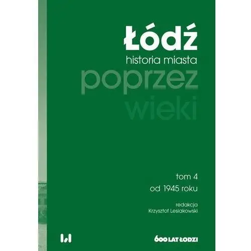 Łódź Poprzez Wieki Tom 4 Historia Miasta Od 1945 Roku