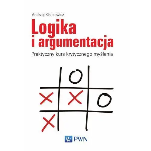 Logika i argumentacja. Praktyczny kurs krytycznego myślenia