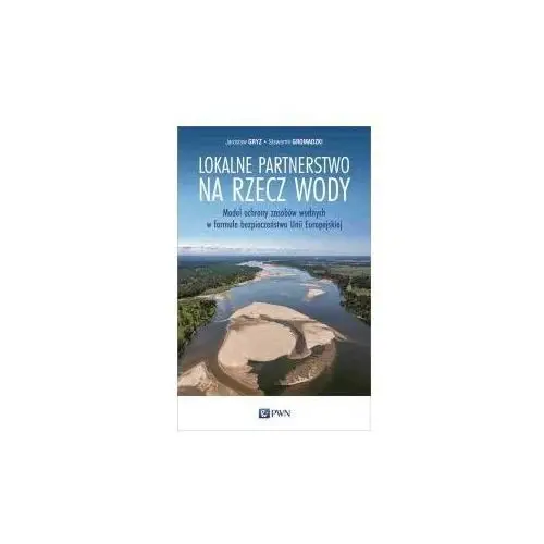 Lokalne partnerstwo na rzecz wody. Model ochrony zasobów wodnych w formule bezpieczeństwa Unii Europejskiej