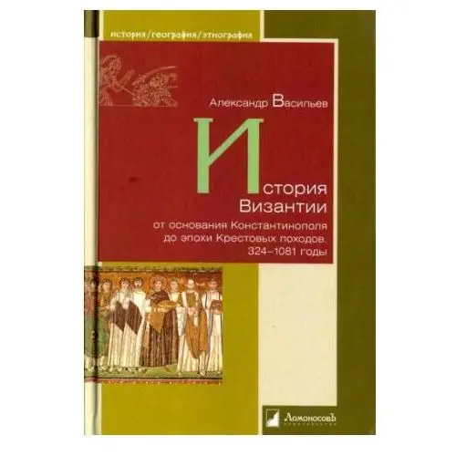 История Византии от основания Константинополя до эпохи Крестовых походов 324-1081 годы Ломоносовъ