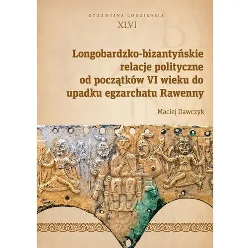 Longobardzko-bizantyńskie relacje polityczne od początków VI wieku do upadku egzarchatu Rawenny