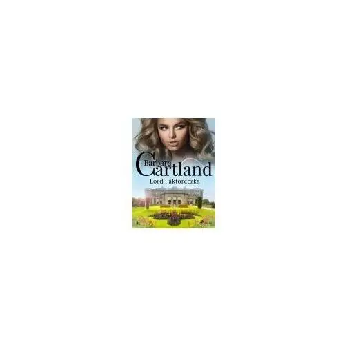 Lord i aktoreczka - Ponadczasowe historie miłosne Barbary Cartland