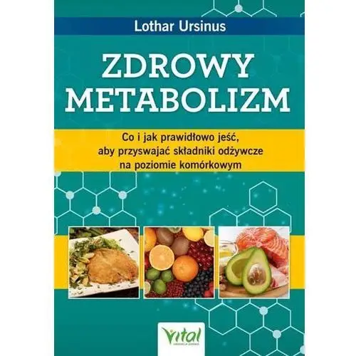 Zdrowy metabolizm. co i jak prawidłowo jeść, aby przyswajać składniki odżywcze na poziomie komórkowym Lothar ursinus