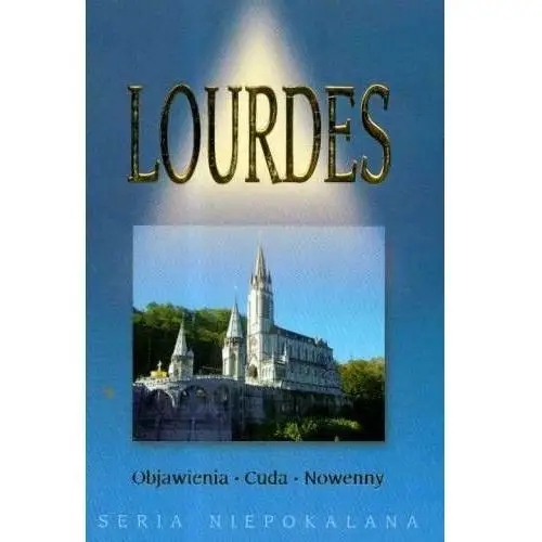 Lourdes. Objawienia, cuda, noweny