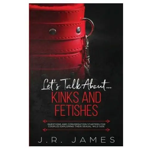 Let's talk about... kinks and fetishes Love & desire press