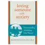 Loving someone with anxiety New harbinger publications Sklep on-line