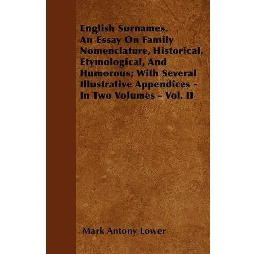 English Surnames. An Essay On Family Nomenclature, Historical, Etymological, And Humorous; With Several Illustrative Appendices Lower, Mark Antony