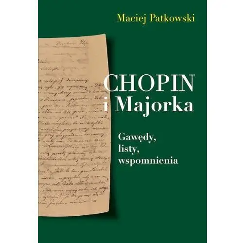 Chopin i majorka. gawędy, listy, wspomnienia