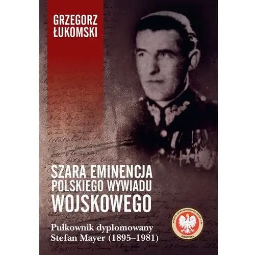 Ltw Szara eminencja polskiego wywiadu wojskowego. pułkownik dyplomowany stefan mayer (1895?1981) - łukomski grzegorz - książka