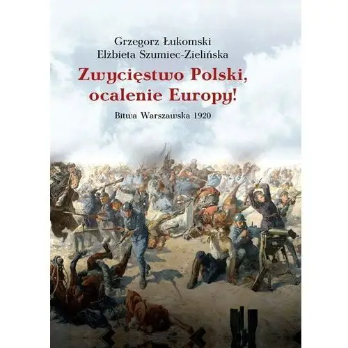 Zwycięstwo polski, ocalenie europy! - łukomski grzegorz, szumiec-zielińska elżbieta