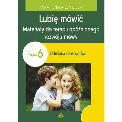 Lubię mówić. Materiały do terapii opóźnionego rozwoju mowy. Część 6. Odmiana czasownika