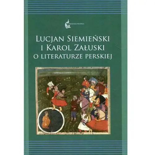 Lucjan Siemieński i Karol Załuski o literaturze perskiej. Tom 12