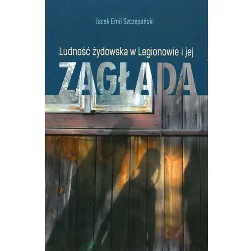 Ludość żydowska w Legionowie i jej zagłada - Szczepański Jacek Emil