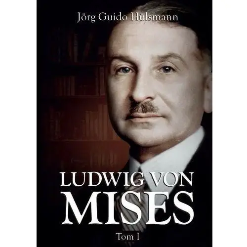 Ludwig von mises t.1 - jörg guido hülsmann - książka Instytut ludwiga von misesa