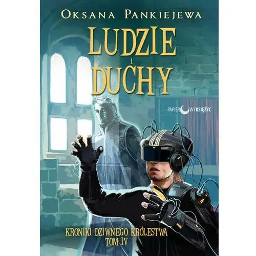 Ludzie i duchy. Kroniki dziwnego królestwa. Tom 4