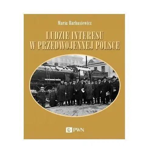 Ludzie interesu w przedwojennej polsce. przedsiębiorcy, filantropi, kapitaliści