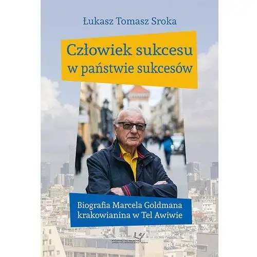 Człowiek sukcesu w państwie sukcesów. biografia marcela goldmana krakowianina w tel awiwie, AZ#E4E7B184EB/DL-ebwm/pdf