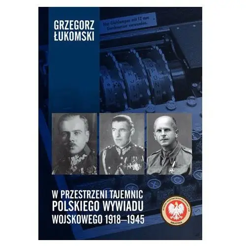 Łukomski grzegorz W przestrzeni tajemnic polskiego wywiadu wojskowego 1918-1945