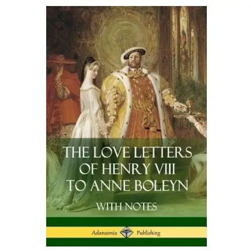 Lulu.com Love letters of henry viii to anne boleyn with notes