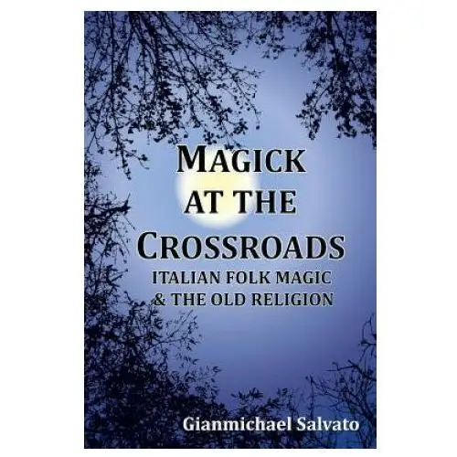 Magick at the Crossroads: Italian Folk Magic & the Old Religion