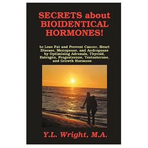 Lulu.com Secrets about bioidentical hormones to lose fat and prevent cancer, heart disease, menopause, and andropause, by optimizing adrenals, thyroid, estroge