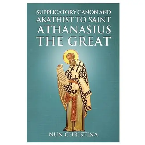 Supplicatory Canon and Akathist to Saint Athanasius the Great