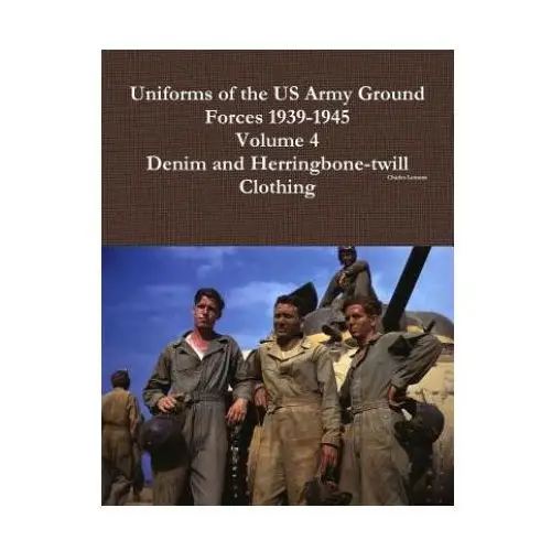 Uniforms of the us army ground forces 1939-1945, volume 4, denim and hbt clothing Lulu.com