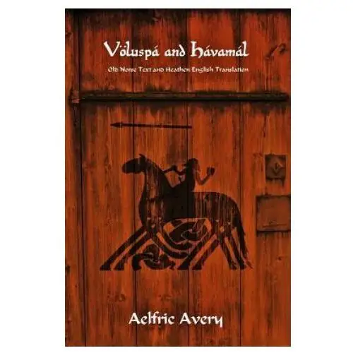 Voeluspa and Havamal: Old Norse Text and Heathen English Translation