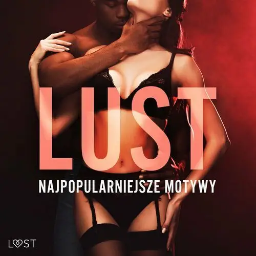 LUST. Najpopularniejsze motywy? 13 opowiadań erotycznych