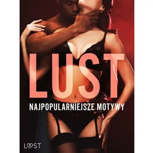 LUST. Najpopularniejsze motywy? 13 opowiadań erotycznych