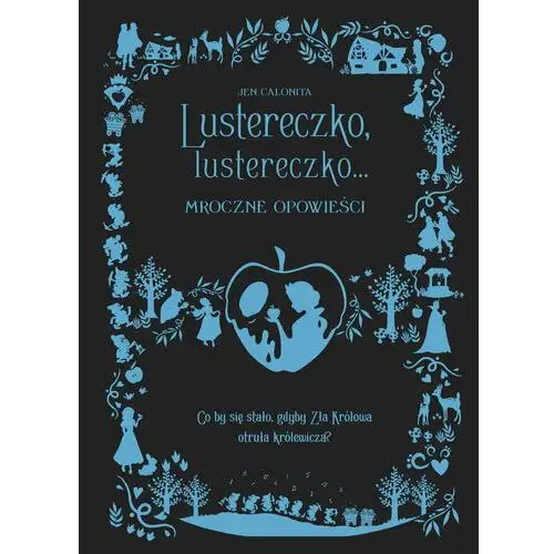 Lustereczko lustereczko Mroczne opowieści Jen Calonita