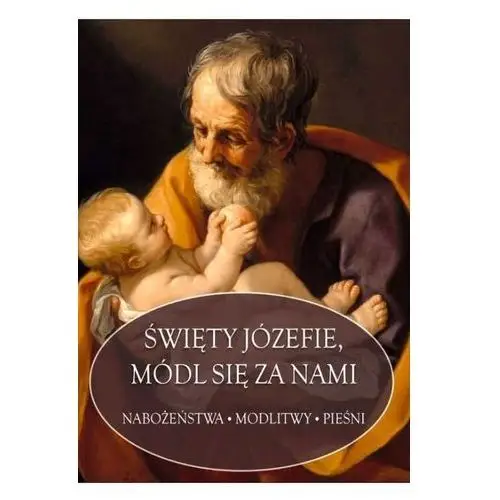 Święty Józefie módl się za nami - Praca zbiorowa