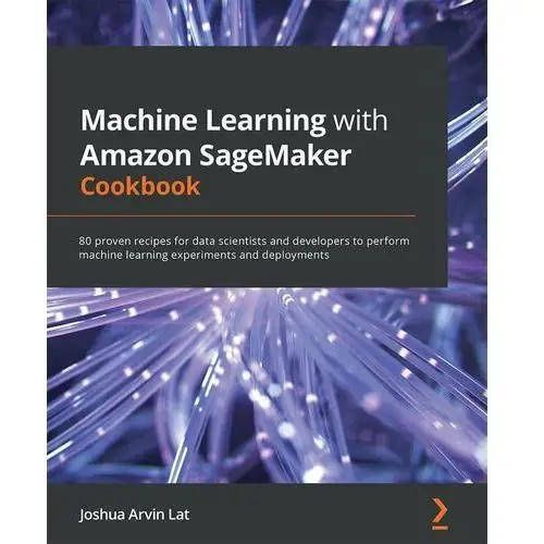 Machine Learning with Amazon SageMaker Cookbook