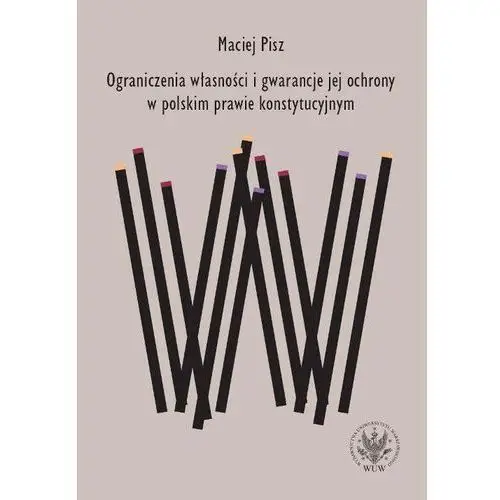 Ograniczenia własności i gwarancje jej ochrony w polskim prawie konstytucyjnym Maciej pisz