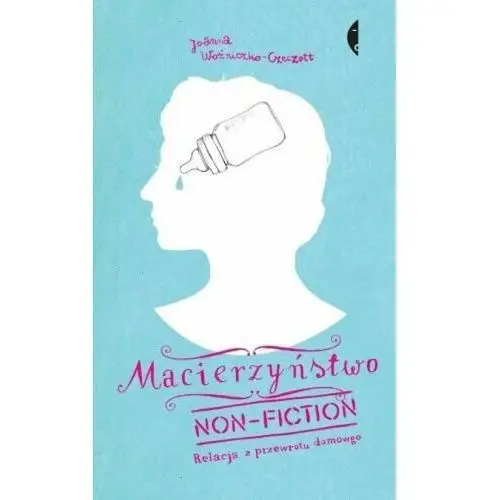 Macierzyństwo non-fiction. Relacja z przewrotu domowego