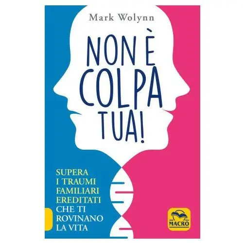 Non è colpa tua! Supera i traumi familiari ereditati che ti rovinano la vita