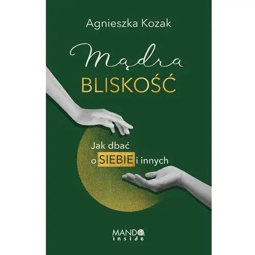 Mądra bliskość. Jak dbać o siebie i innych