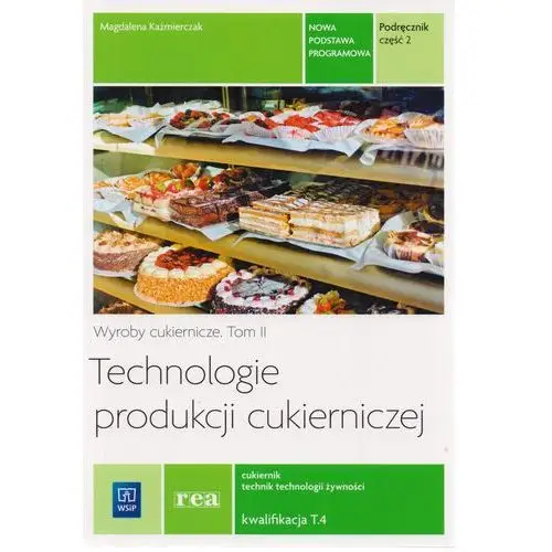 Technologie produkcji cukierniczej. wyroby cukiernicze. tom ii. część 2. podręcznik do nauki zawodu cukiernik. szkoły ponadgimnazjalne