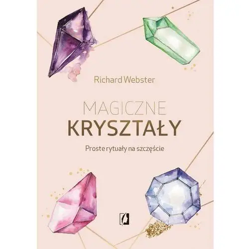 Magiczne kryształy. Proste rytuały na szczęście