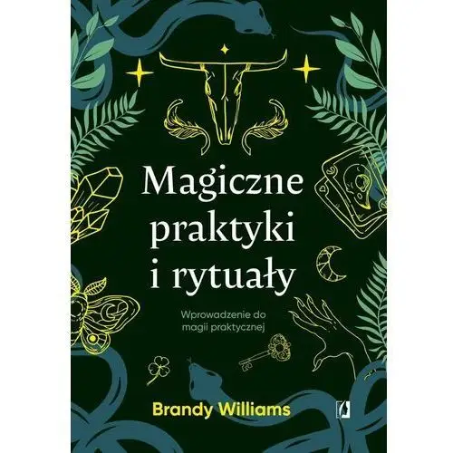 Magiczne praktyki i rytuały. Wprowadzenie do magii praktycznej