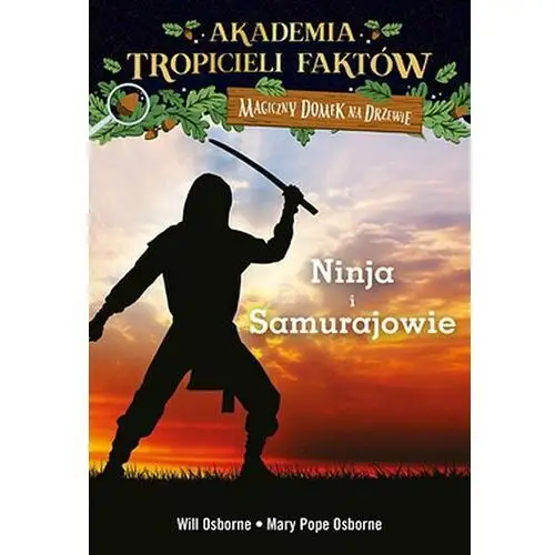 Magiczny domek na drzewie. Akademia tropicieli faktów. Wojownicy ninja i samurajowie