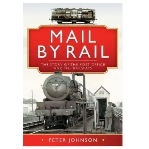 Mail by Rail - The Story of the Post Office and the Railways Johnson, Peter D